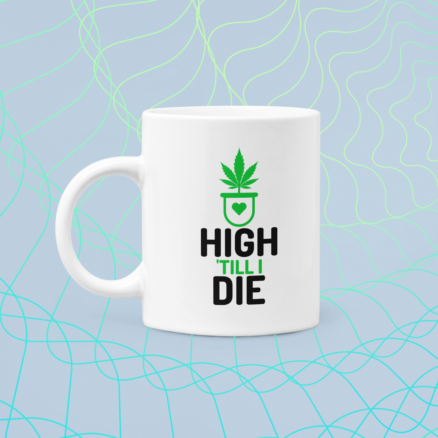 High Till I Die - 11 Oz Coffee Mug